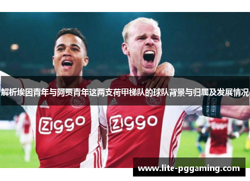 解析埃因青年与阿贾青年这两支荷甲梯队的球队背景与归属及发展情况