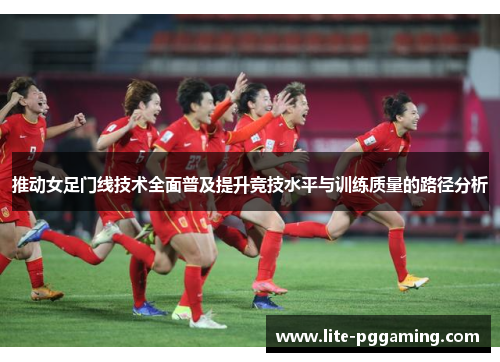 推动女足门线技术全面普及提升竞技水平与训练质量的路径分析